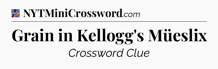 Grain in Kellogg's Müeslix Crossword Clue