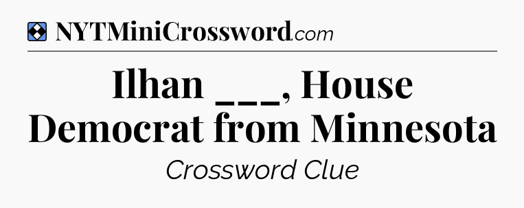 Solution: Ilhan ___, House Democrat from Minnesota - NYT Mini Crossword
