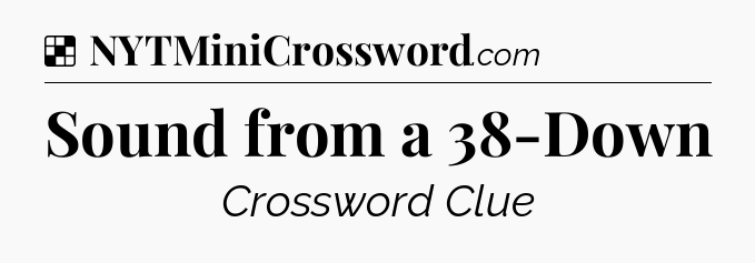 Solution: Sound from a 38-Down - NYT Crossword