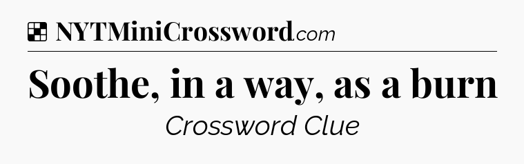 Solution: Soothe, in a way, as a burn - NYT Crossword