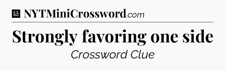 Strongly favoring one side - LA Times Crossword