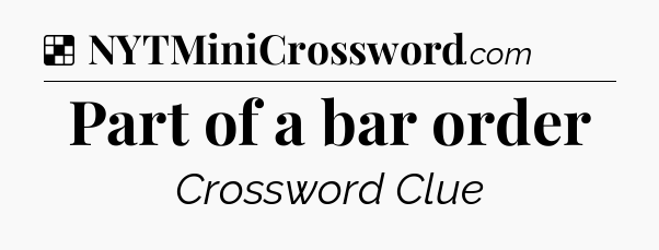 Solution: Part of a bar order - NYT Crossword