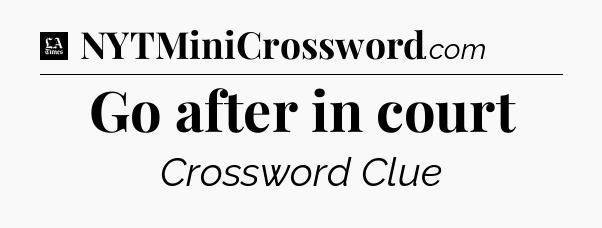 Go after in court - LA Times Crossword
