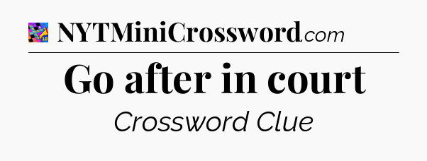 Go after in court Crossword Clue