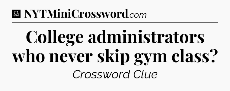 College administrators who never skip gym class - LA Times Crossword
