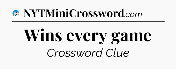 Wins every game Crossword Clue
