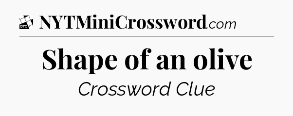 Shape of an olive - Daily Themed Classic Crossword