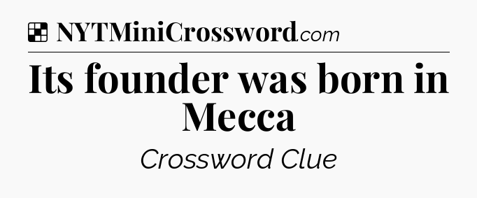 Solution: Its founder was born in Mecca - NYT Crossword