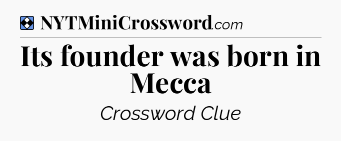Solution: Its founder was born in Mecca - NYT Mini Crossword