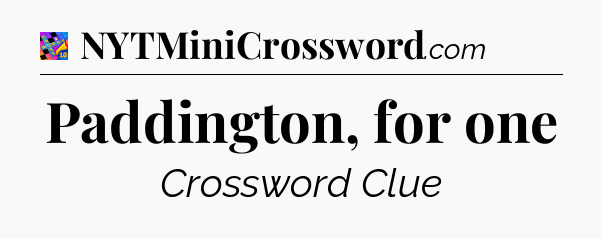 Paddington, for one Crossword Clue