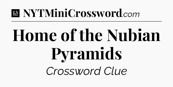 Home of the Nubian Pyramids - LA Times Crossword