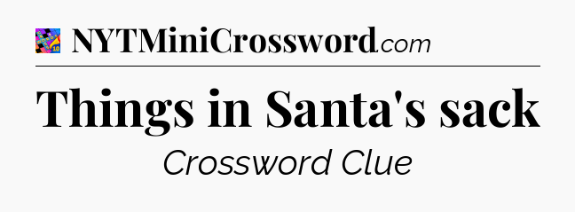 Things in Santa's sack Crossword Clue