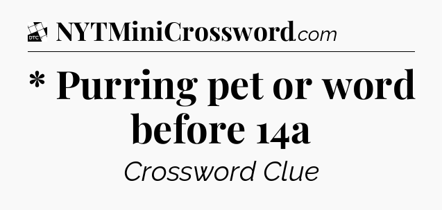 * Purring pet or word before 14a - Daily Themed Classic Crossword