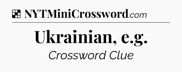 Solution: Ukrainian, e.g - NYT Crossword