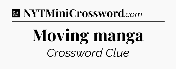 Moving manga - LA Times Crossword