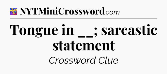 Tongue in __; sarcastic statement Codycross