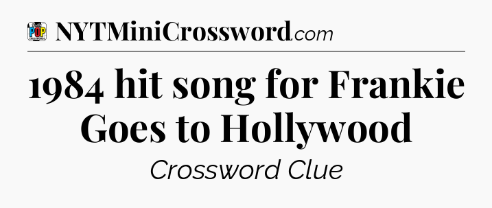 1984 hit song for Frankie Goes to Hollywood Crossword Clue