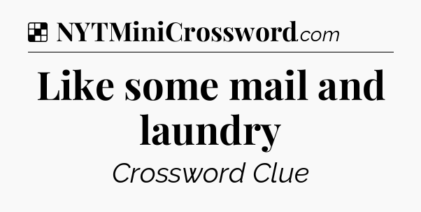 Solution: Like some mail and laundry - NYT Crossword