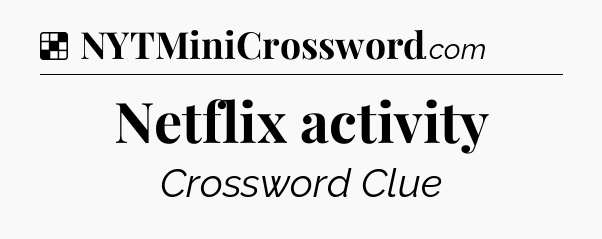 Solution: Netflix activity - NYT Crossword
