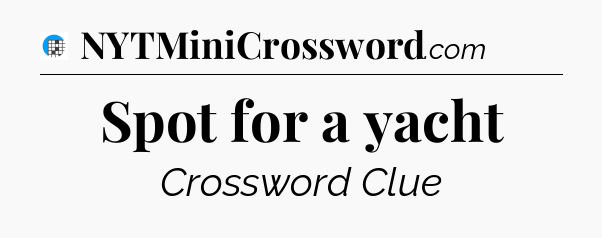 Spot for a yacht Crossword Clue