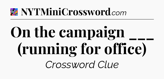 On the campaign ___ (running for office) Crossword Clue