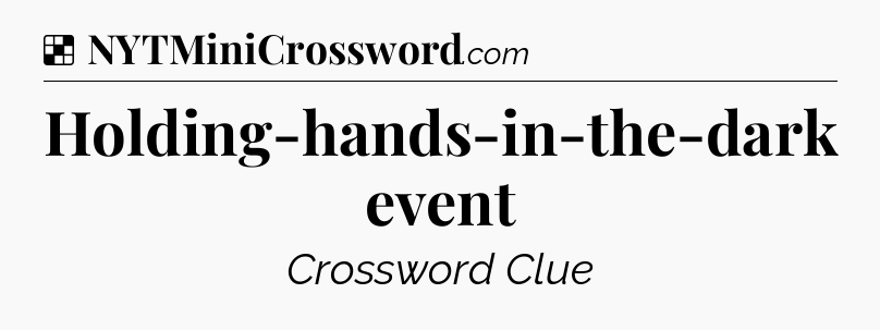 Solution: Holding-hands-in-the-dark event - NYT Crossword