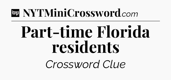 Part-time Florida residents Crossword Clue