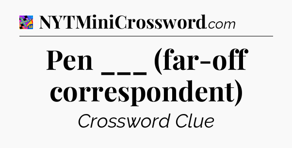 Pen ___ (far-off correspondent) Crossword Clue