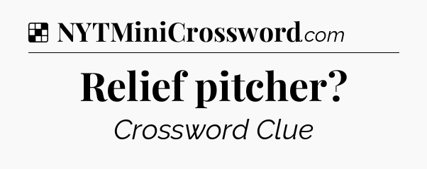 Solution: Relief pitcher - NYT Crossword