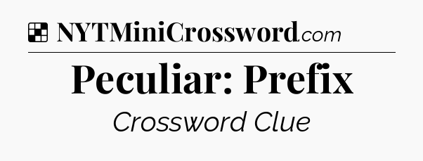 Solution: Peculiar: Prefix - NYT Crossword