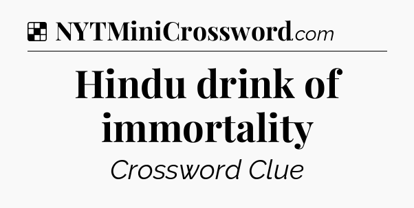 Solution: Hindu drink of immortality - NYT Crossword