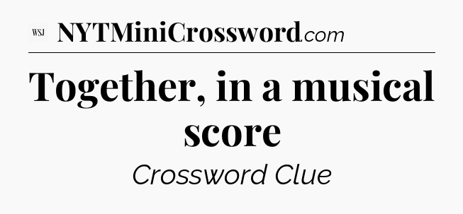 Together, in a musical score - WSJ Crossword
