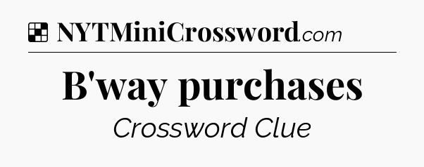 Solution: B'way purchases - NYT Crossword