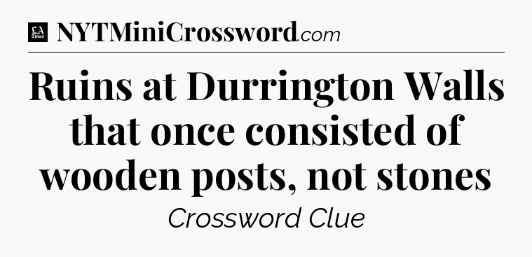 Ruins at Durrington Walls that once consisted of wooden posts, not stones - LA Times Crossword
