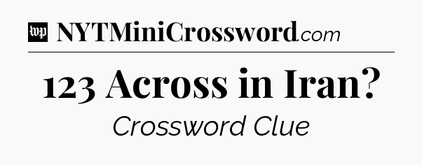 123 Across in Iran Crossword Clue