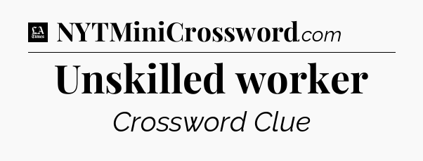 Unskilled worker - LA Times Crossword
