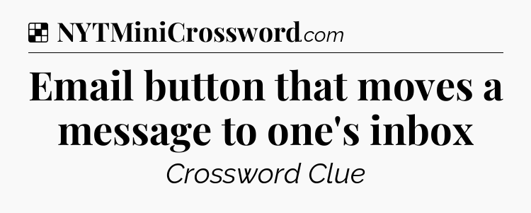 Solution: Email button that moves a message to one's inbox - NYT Crossword