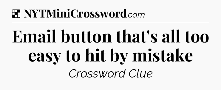 Solution: Email button that's all too easy to hit by mistake - NYT Crossword