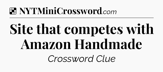 Solution: Site that competes with Amazon Handmade - NYT Crossword