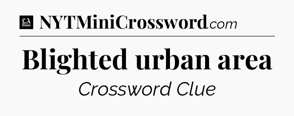 Blighted urban area - LA Times Crossword