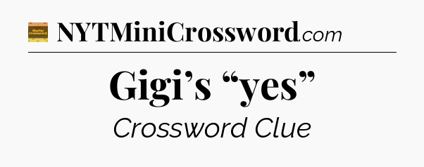 Gigi’s “yes” - Eugene Sheffer Crossword