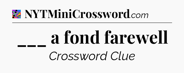 ___ a fond farewell Crossword Clue