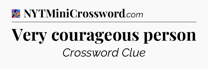 Very courageous person Crossword Clue