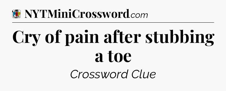 Cry of pain after stubbing a toe Crossword Clue