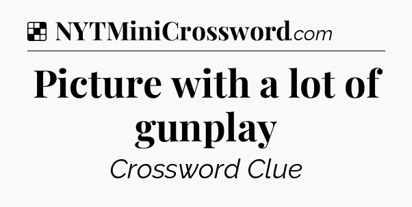 Solution: Picture with a lot of gunplay - NYT Crossword