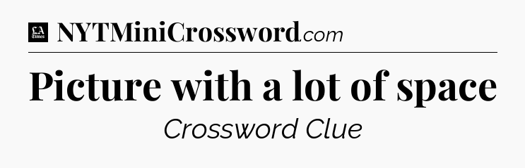 Picture with a lot of space - LA Times Crossword
