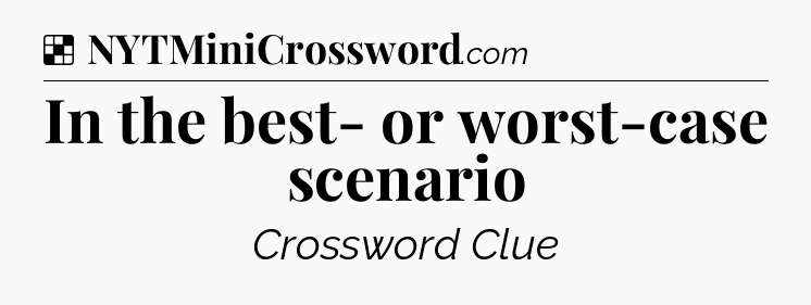 Solution: In the best- or worst-case scenario - NYT Crossword