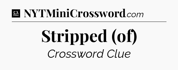Stripped (of) - LA Times Crossword