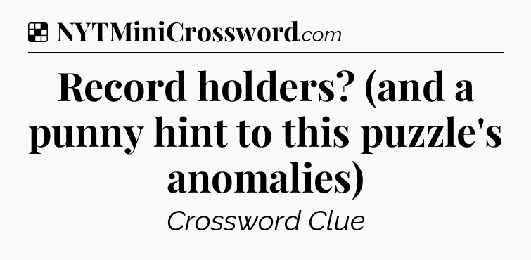 Solution: Record holders? (and a punny hint to this puzzle's anomalies) - NYT Crossword