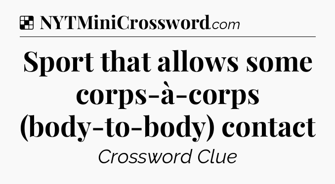 Solution: Sport that allows some corps-à-corps (body-to-body) contact - NYT Crossword